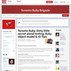 Toronto Ruby: Dirty little secret about testing, Ruby object model & 10 Tips - Toronto Ruby Brigade (Toronto, ON