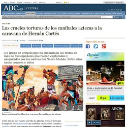 Las crueles torturas de los caníbales aztecas a la caravana de Hernán Cortés