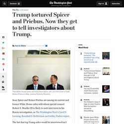Trump tortured Spicer and Priebus. Now they get to tell investigators about Trump.