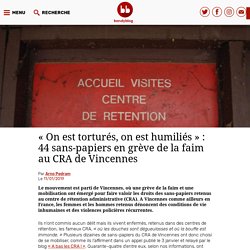 « On est torturés, on est humiliés » : 44 sans-papiers en grève de la faim au CRA de Vincennes