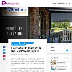 How To Get In Touch With the Best Pergola Builder - Purple Guide
