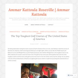 The Top Toughest Golf Courses of The United States of America – Ammar Kattoula Roseville