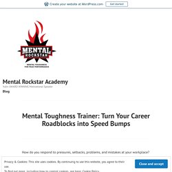 Mental Toughness Trainer: Turn Your Career Roadblocks into Speed Bumps – Mental Rockstar Academy