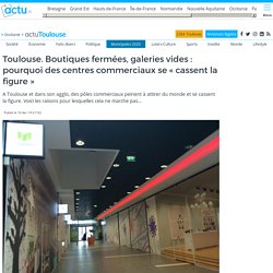 Toulouse. Boutiques fermées, galeries vides : pourquoi des centres commerciaux se "cassent la figure"