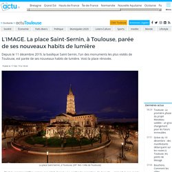 La place Saint-Sernin, à Toulouse, parée de ses nouveaux habits de lumière