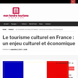 Le tourisme culturel en France : un enjeu culturel et économique - Mon Tendre Tourisme