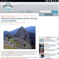 What Not To Do In Machu Picchu: The Top 5 Tourist Mistakes