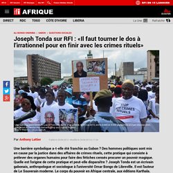 Joseph Tonda sur RFI : «Il faut tourner le dos à l’irrationnel pour en finir avec les crimes rituels»