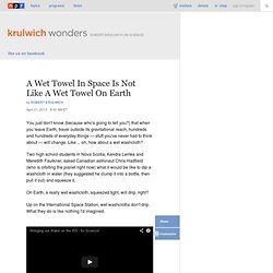A Wet Towel In Space Is Not Like A Wet Towel On Earth : Krulwich Wonders...