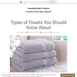 Types of Towels You Should Know About – TowelsRus Best Products