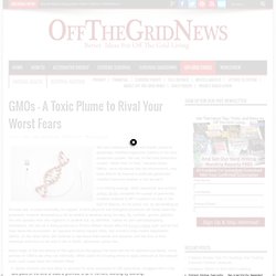 GMOs — A Toxic Plume to Rival Your Worst Fears