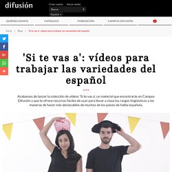 'Si te vas a': vídeos para trabajar las variedades del español