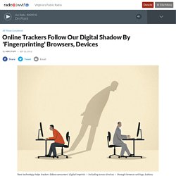 Online Trackers Follow Our Digital Shadow By 'Fingerprinting' Browsers, Devices