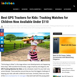 Best GPS Trackers for Kids: Tracking Watches for Children Now Available Under $110