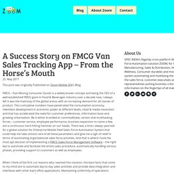 A Success Story on FMCG Van Sales Tracking App – From the Horse’s Mouth - Zoom : Mobile Sales Force Automation Solutions