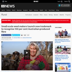 Small-scale wool makers launch new trademark to recognise 100 per cent Australian-produced fibre - ABC Rural - ABC News