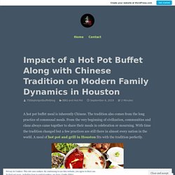 Impact of a Hot Pot Buffet Along with Chinese Tradition on Modern Family Dynamics in Houston – 75bbqhotpotbuffet Blog