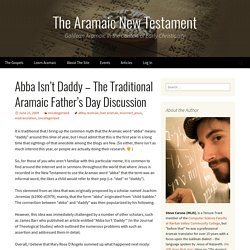 Abba Isn’t Daddy – The Traditional Aramaic Father’s Day Discussion