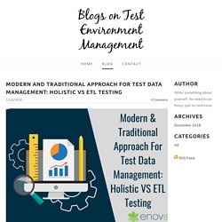 Modern And Traditional Approach For Test Data Management: Holistic VS ETL Testing - Blogs on Test Environment Management