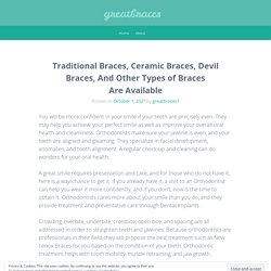 Traditional Braces, Ceramic Braces, Devil Braces, And Other Types of Braces Are Available – greatbraces