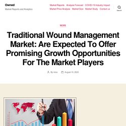 Traditional Wound Management Market: Are Expected To Offer Promising Growth Opportunities For The Market Players