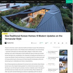 Neo-Traditional Korean Homes: 6 Modern Updates on the Vernacular Style