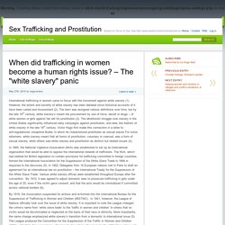 When did trafficking in women become a human rights issue? – The "white slavery" panic » Sex Trafficking and Prostitution