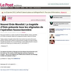 Nouvel Orde Mondial: La tragédie dOslo présente tous les stigmates de lopération fausse-bannière - Vilistia sur LePost.fr (02:04)