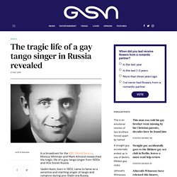 The tragic life of a gay tango singer in Russia revealed