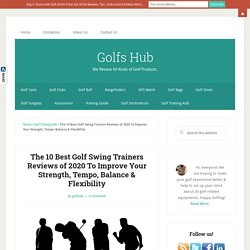 The 10 Best Golf Swing Trainers Reviews of 2020 To Improve Your Strength, Tempo, Balance & Flexibility
