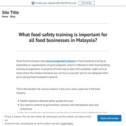 What food safety training is important for all food businesses in Malaysia? – Site Title