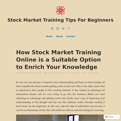 How Stock Market Training Online is a Suitable Option to Enrich Your Knowledge – Stock Market Training Tips For Beginners