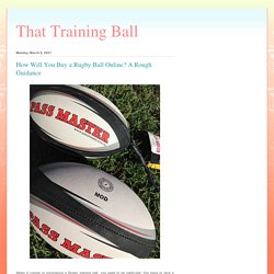 That Training Ball: How Will You Buy a Rugby Ball Online? A Rough Guidance