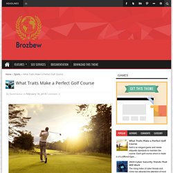What Traits Make a Perfect Golf Course - Brozbew