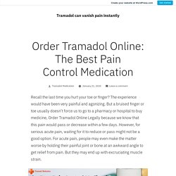 Order Tramadol Online: The Best Pain Control Medication – Tramadol can vanish pain instantly