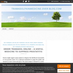 Order Tramadol Online – A Useful Medicine to Suppress Prostatitis - tramadolpainmedicine.over-blog.com