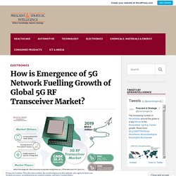 How is Emergence of 5G Network Fuelling Growth of Global 5G RF Transceiver Market? – P&S Intelligence