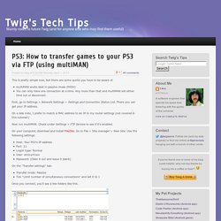 Twig's Tech Tips: PS3: How to transfer games to your PS3 via FTP (using multiMAN)