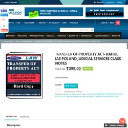TRANSFER OF PROPERTY ACT- RAHUL IAS PCS AND JUDICIAL SERVICES CLASS NOTES