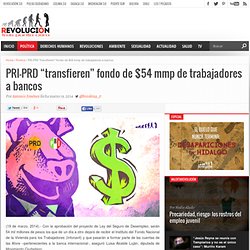 PRI-PRD “transfieren” fondo de $54 mmp de trabajadores a bancos