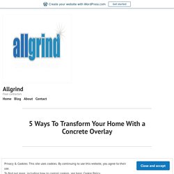 5 Ways To Transform Your Home With a Concrete Overlay