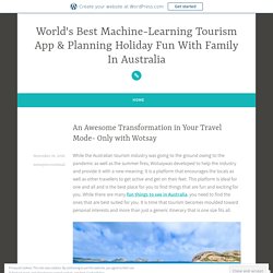 An Awesome Transformation in Your Travel Mode- Only with Wotsay – World's Best Machine-Learning Tourism App & Planning Holiday Fun With Family In Australia