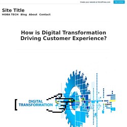 How is Digital Transformation Driving Customer Experience?