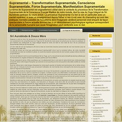 Transformation Supramentale, Conscience Supramentale, Force Supramentale, Manifestation Supramentale: Sri Aurobindo & Douce Mère