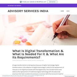 What Is Digital Transformation & What Is Needed For It & What Are Its Requirements? – Advisory Services India