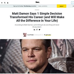 Matt Damon Says 1 Simple Decision Transformed His Career and Will Make All the Difference In Your Life