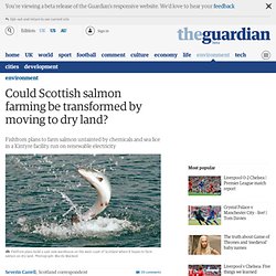 uld Scottish salmon farming be transformed by moving to dry land?