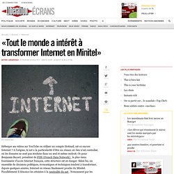 « Tout le monde a intérêt à transformer Internet en Minitel »- E