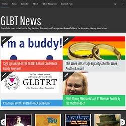 GLBT News - The official news outlet for the Gay, Lesbian, Bisexual, and Transgender Round Table of the American Library Association