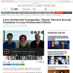 Larry Wachowski Transgender: 'Matrix' Director Reveals Transition To Lana Wachowski